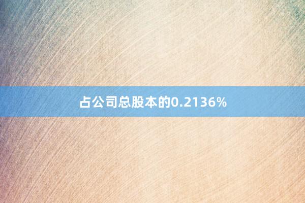 占公司总股本的0.2136%